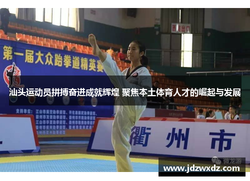 汕头运动员拼搏奋进成就辉煌 聚焦本土体育人才的崛起与发展